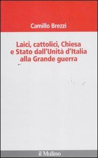 Laici, cattolici, Chiesa e Stato dall'Unità d'Italia alla grande guerra - Camillo Brezzi - copertina