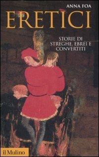 Eretici. Storie di streghe, ebrei e convertiti - Anna Foa - copertina