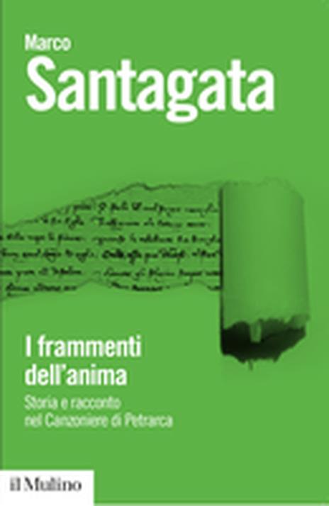I frammenti dell'anima. Storia e racconto nel Canzoniere di Petrarca - Marco Santagata - 2