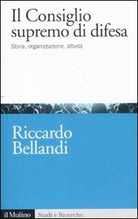 Il consiglio supremo di difesa. Storia, organizzazione, attività - Riccardo Bellandi - copertina
