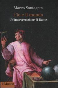 L' io e il mondo. Un'interpretazione di Dante - Marco Santagata - copertina