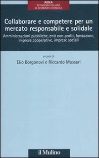 Collaborare e competere per un mercato responsabile e solidale. Amministrazioni pubbliche, enti non profit, fondazioni, imprese cooperative, imprese sociali - copertina