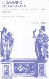 Il cammino della laicità. Dalla legge sul divorzio alla revisione del Concordato (1970-1985) - copertina