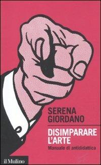 Disimparare l'arte. Manuale di antididattica - Serena Giordano - copertina