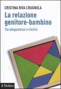 La relazione genitore-bambino tra adeguatezza e rischio - Cristina Riva Crugnola - copertina