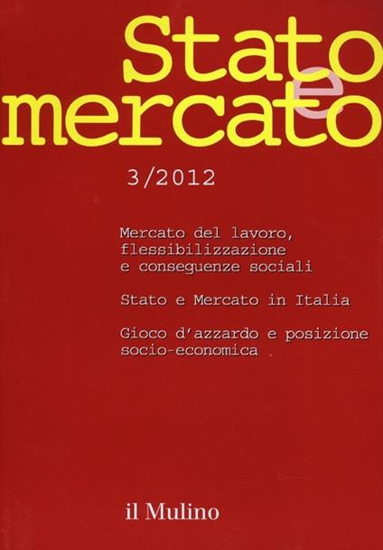 Stato e mercato. Quadrimestrale di analisi dei meccanismi e delle istituzioni sociali, politiche ed economiche (2012). Vol. 3 - copertina