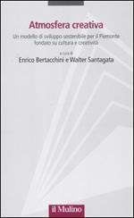 Atmosfera creativa. Un modello di sviluppo sostenibile per il Piemonte fondato su cultura e creatività