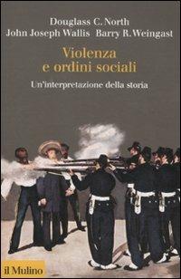 Violenza e ordini sociali. Un'interpretazione della storia - Douglass C. North,John J. Wallis,Barry R. Weingast - copertina