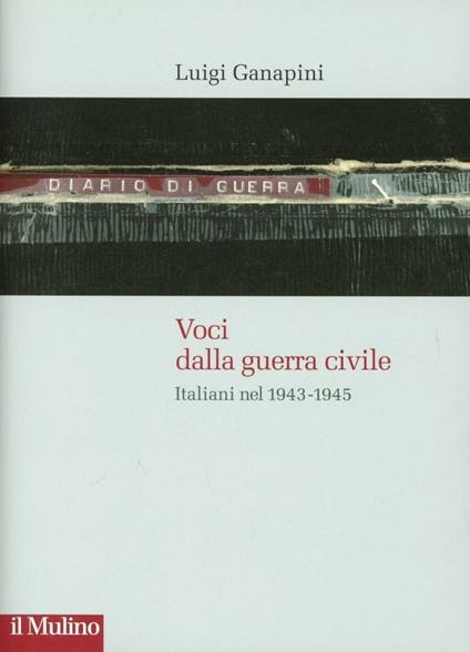 Voci dalla guerra civile. Italiani nel 1943-1945 - Luigi Ganapini - copertina