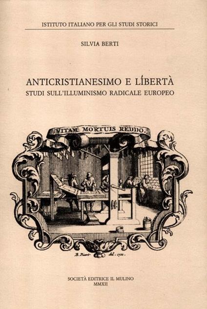 Anticristianesimo e libertà. Studi sul primo Illuminismo europeo - Silvia Berti - copertina