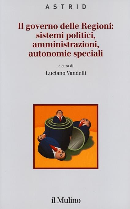 Il governo delle Regioni: sistemi politici, amministrazioni, autonomie speciali - copertina