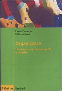 Organizzare. L'impresa tra forme emergenti e progetto - Enrico Zaninotto,Marco Zamarian - copertina