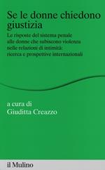 Se le donne chiedono giustizia. Le risposte del sistema penale alle donne che subiscono violenza nelle relazioni di intimità: ricerce e prospettive internazionali