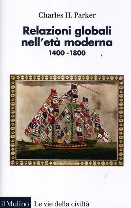 Relazioni globali nell'età moderna. 1400-1800 - Charles H. Parker - copertina