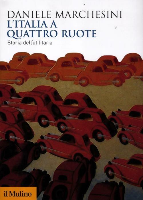 L' Italia a quattro ruote. Storia dell'utilitaria - Daniele Marchesini - copertina