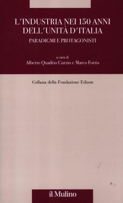 L' industria nei 150 anni dell'Unità d'Italia. Paradigmi e protagonisti - copertina