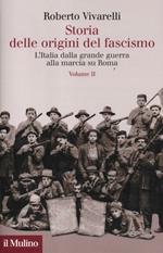 Storia delle origini del fascismo. L'Italia dalla grande guerra alla marcia su Roma. Vol. 2