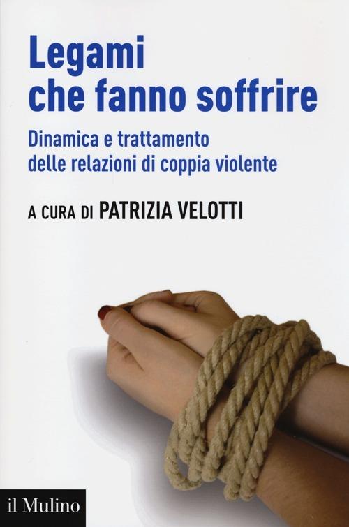 Legami che fanno soffrire. Dinamica e trattamento delle relazioni di coppia violente - copertina