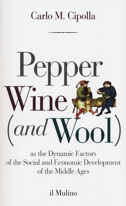 Pepper wine (and wool) as the dynamic factors of the social and economic development of the middle ages - Carlo M. Cipolla - copertina