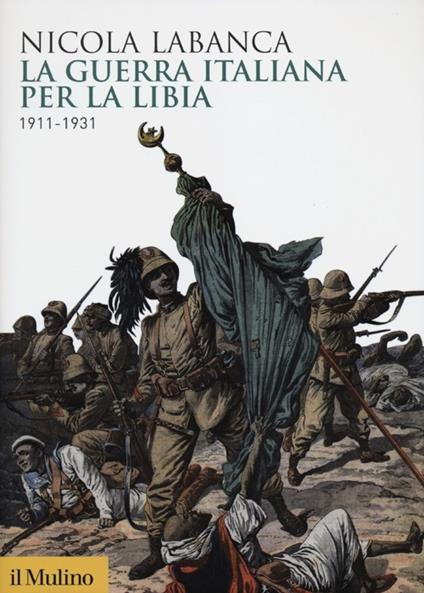 La guerra italiana per la Libia. 1911-1931 - Nicola Labanca - copertina