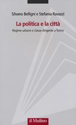 La politica e la città. Regime urbano e classe dirigente a Torino