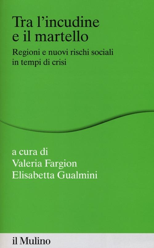 Tra l'incudine e il martello. Regioni e nuovi rischi sociali in tempo di crisi - copertina