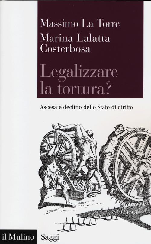 Legalizzare la tortura? Ascesa e declino dello Stato di diritto - Marina Lalatta Costerbosa,Massimo La Torre - copertina