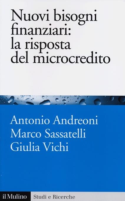 Nuovi bisogni finanziari: la risposta del microcredito - Antonio Andreoni,Marco Sassatelli,Giulia Vichi - copertina