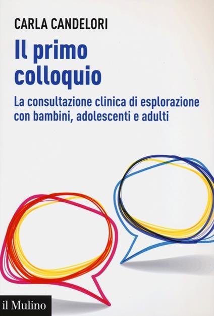 Il primo colloquio. La consultazione clinica di esplorazione con bambini, adolescenti e adulti - Carla Candelori - copertina