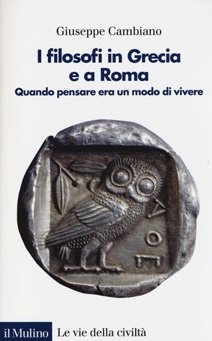 I filosofi in Grecia e a Roma. Quando pensare era un modo di vivere - Giuseppe Cambiano - copertina