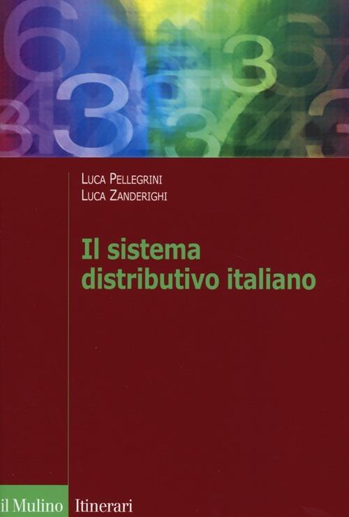 Il sistema distributivo italiano. Dalla regolazione al mercato - Luca Pellegrini,Luca Zanderighi - copertina