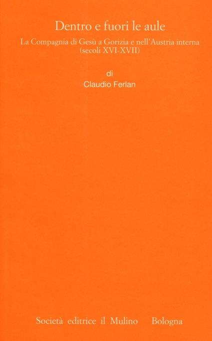 Dentro e fuori le aule. La Compagnia di Gesù a Gorizia e nell'Austria interna (secoli XVI-XVII) - copertina