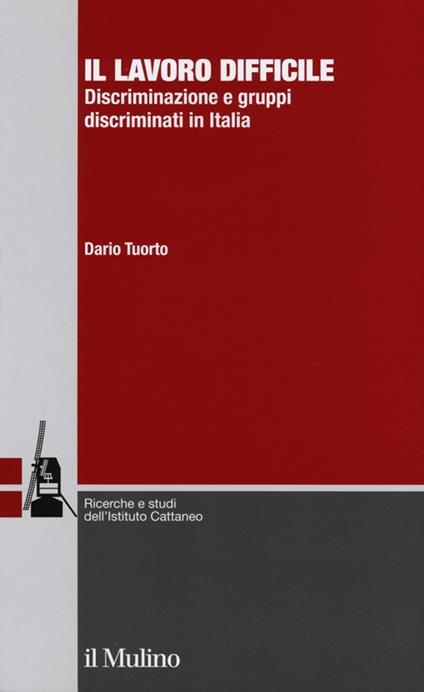 Il lavoro difficile. Discriminazione e gruppi discriminati in Italia - Dario Tuorto - copertina