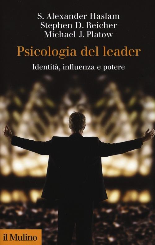 Psicologia del leader. Identità, influenza e potere - Alexander S. Haslam,Stephen D. Reicher,Michael J. Platow - copertina