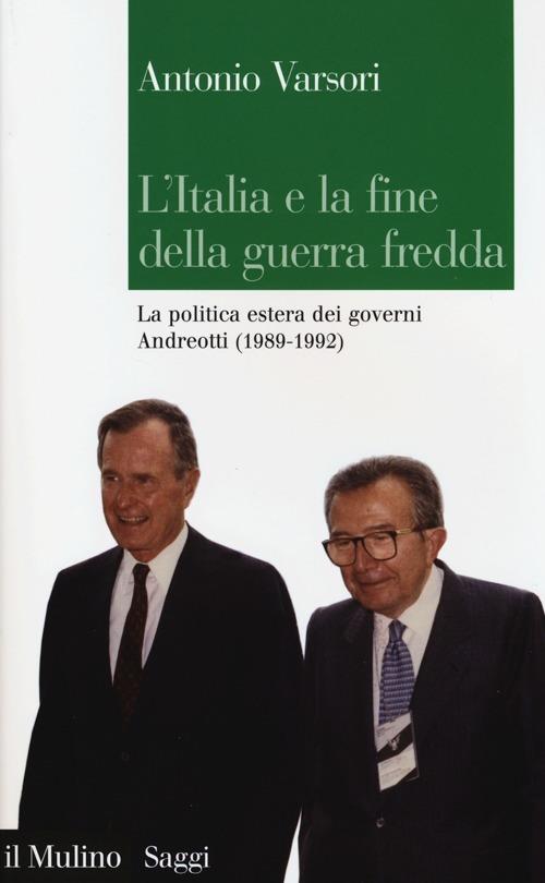 L'Italia e la fine della guerra fredda. La politica estera dei governi Andreotti (1989-1992) - Antonio Varsori - copertina