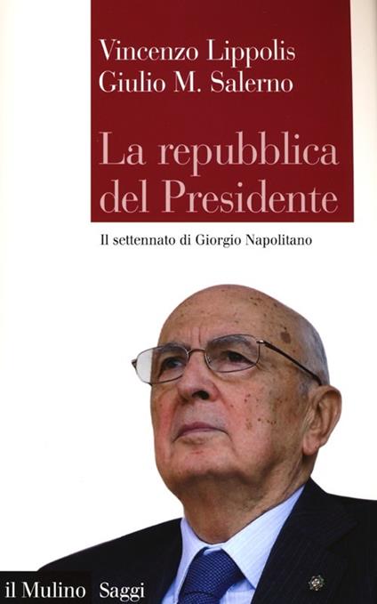 La Repubblica del presidente. Il settennato di Giorgio Napolitano - Vincenzo Lippolis,Giulio Maria Salerno - copertina
