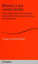 Rimetti a noi i nostri debiti. Forme della remissione del debito dall'antichità all'esperienza europea