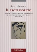 Il professorino. Giuseppe Dossetti tra crisi del fascismo e costruzione della democrazia 1940-1948