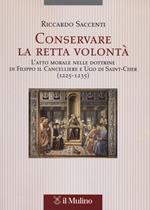 Conservare la retta volontà. L'atto morale nelle dottrine di Filippo il Cancelliere e Ugo di Saint-Cher (1225-1235)