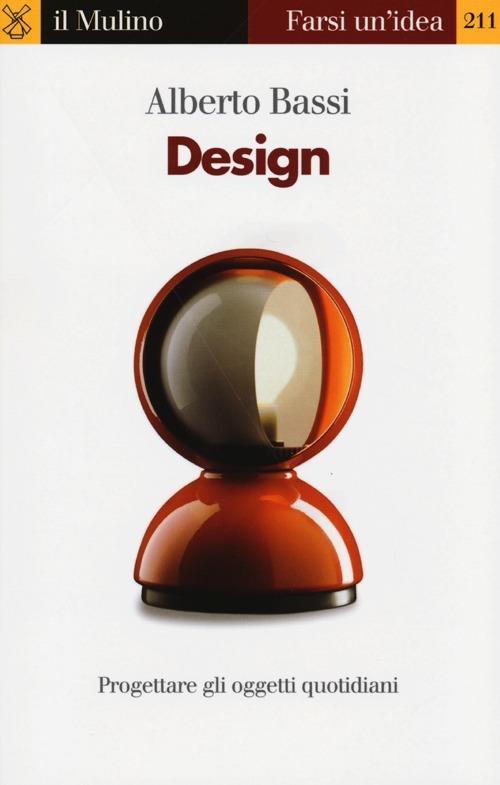Design. Progettare gli oggetti quotidiani - Alberto Bassi - copertina