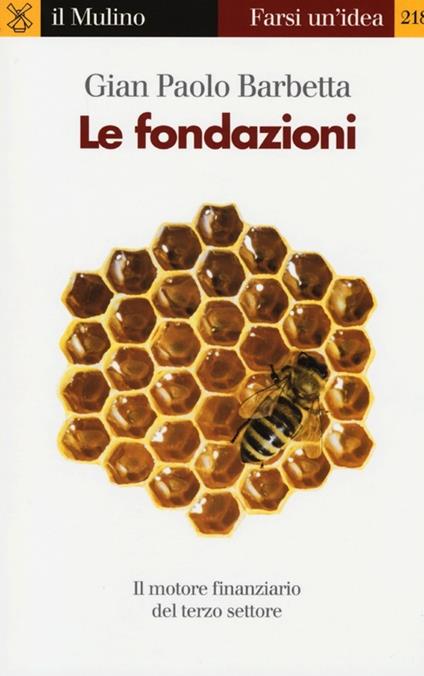 Le fondazioni. Il motore finanziario del terzo settore - Gian Paolo Barbetta - copertina