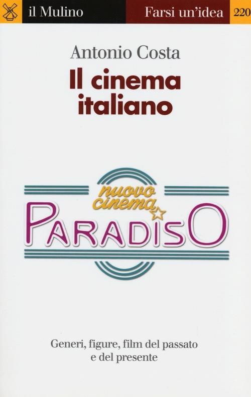 Il cinema italiano. Generi, figure, film del passato e del presente - Antonio Costa - copertina