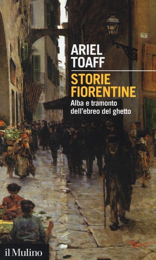 Storie fiorentine. Alba e tramonto dell'ebreo del ghetto - Ariel Toaff - copertina