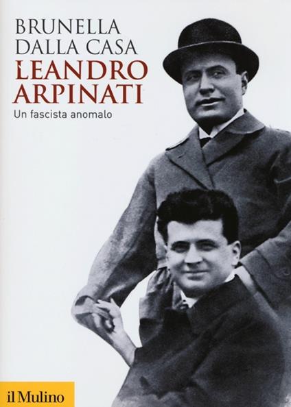 Leandro Arpinati. Un fascista anomalo - Brunella Dalla Casa - copertina