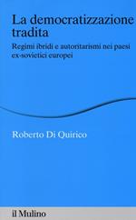 La democratizzazione tradita. Regimi ibridi e autoritarismi nei paesi ex-sovietici europei