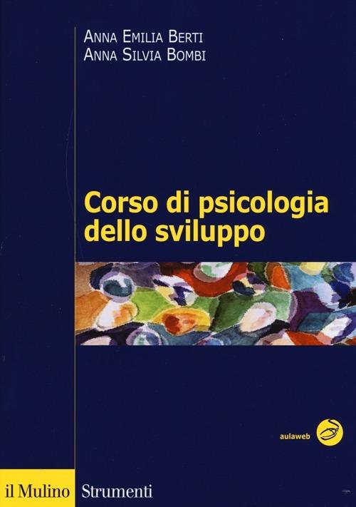 Corso di psicologia dello sviluppo. Dalla nascita all'adolescenza - Anna Emilia Berti,Anna Silvia Bombi - copertina