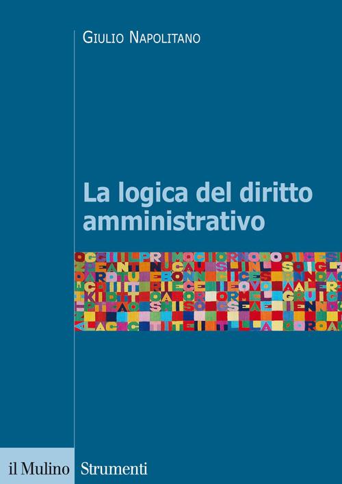La logica del diritto amministrativo - Giulio Napolitano - copertina