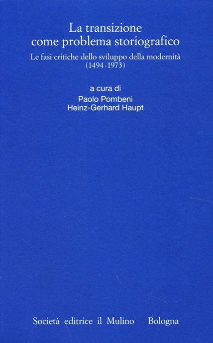 La transizione come problema storiografico. Le fasi critiche dello sviluppo della modernità (1494-1973) - copertina