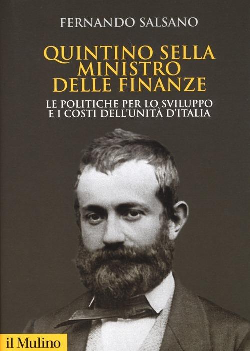 Quintino Sella ministro delle finanze. Le politiche per lo sviluppo e i costi dell'unità d'Italia - Fernando Salsano - copertina