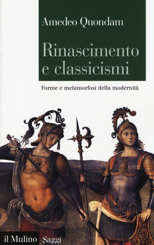 Rinascimento e classicismi. Forme e metamorfosi della cultura d'antico regime - Amedeo Quondam - copertina